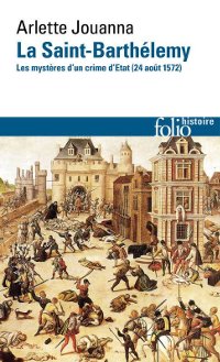 Couverture de La Saint-Barthélémy, les mystères d'un crime d'état 