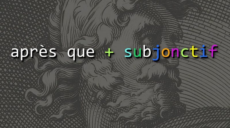 apres que + subjonctif